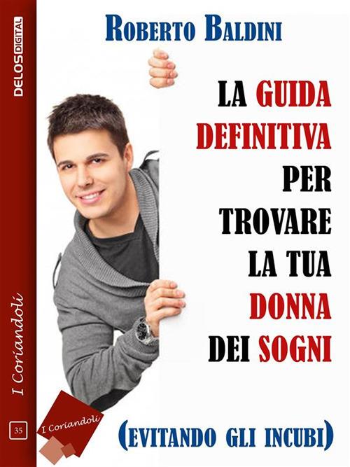 La guida definitiva per trovare la tua donna dei sogni (evitando gli incubi) - Roberto Baldini - ebook