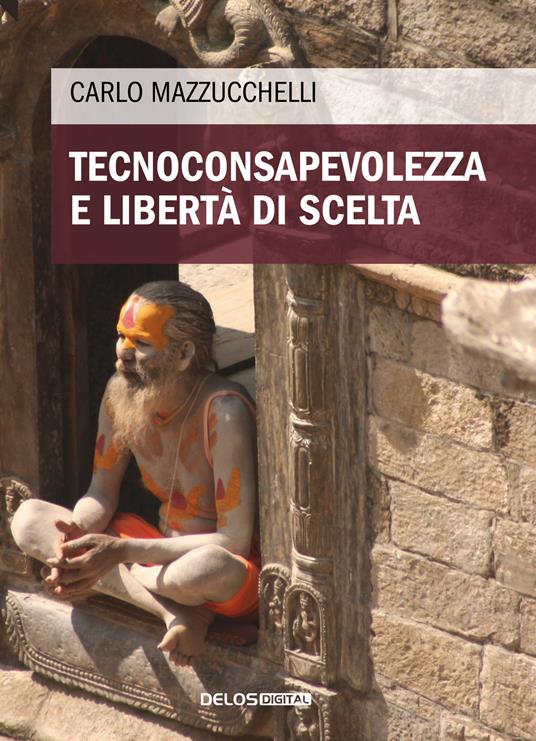 Tecnoconsapevolezza e libertà di scelta - Carlo Mazzucchelli - copertina