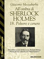 Polvere e cenere. All'ombra di Sherlock Holmes. Vol. 18