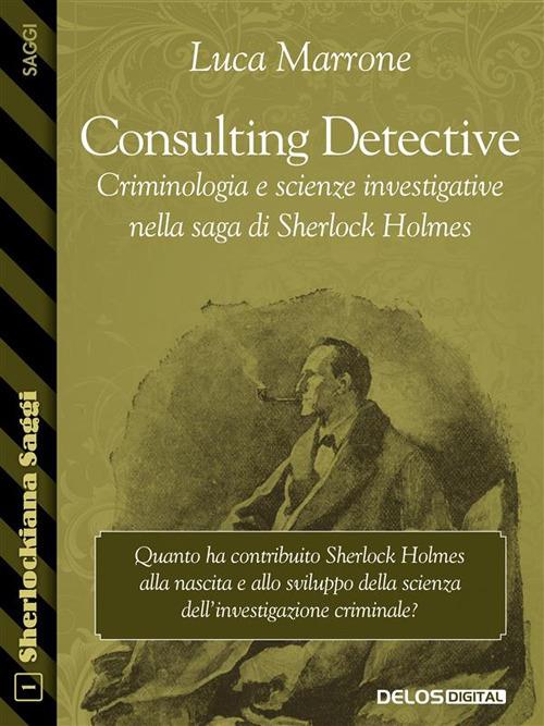 Consulting detective. Criminologia e scienze investigative nella saga di Sherlock Holmes - Luca Marrone - ebook