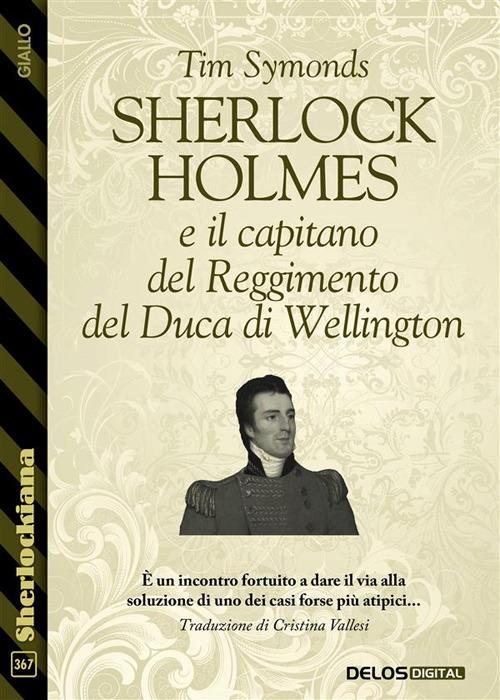 Sherlock Holmes e il capitano del Reggimento del Duca di Wellington - Tim Symonds,Cristina Vallesi - ebook