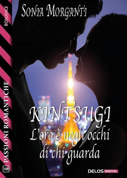 Kintsugi. L'oro è negli occhi di chi guarda - Sonia Morganti - ebook