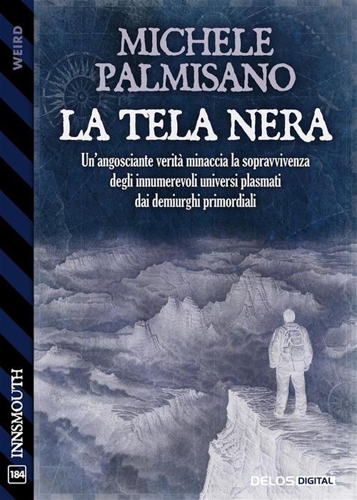 La tela nera. Un'angosciante verità minaccia la sopravvivenza degli innumerevoli universi plasmati dai demiurghi primordiali - Michele Palmisano - ebook