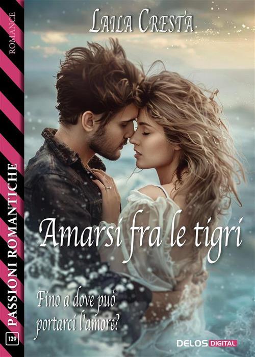 Amarsi fra le tigri - Laila Cresta - ebook