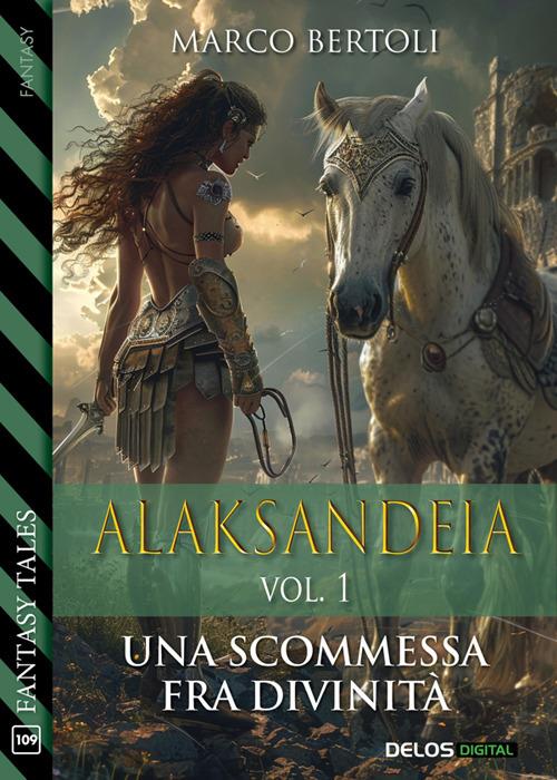 Alaksandeia. Una scommessa fra divinità. Vol. 1 - Marco Bertoli - ebook