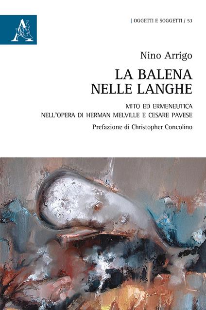 La balena nelle langhe. Mito ed ermeneutica nell'opera di Herman Melville e Cesare Pavese - Nino Arrigo - copertina