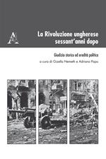La Rivoluzione ungherese sessant'anni dopo. Giudizio storico ed eredità politica