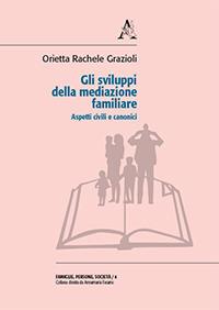 Gli sviluppi della mediazione familiare. Aspetti civili e canonici - Orietta Rachele Grazioli - copertina