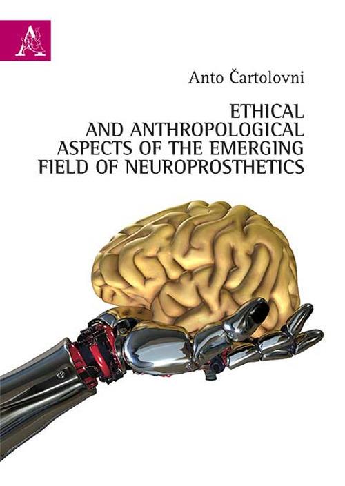 Ethical and anthropological aspects of the emerging field of neuroprosthetics - Anto Cartolovni - copertina