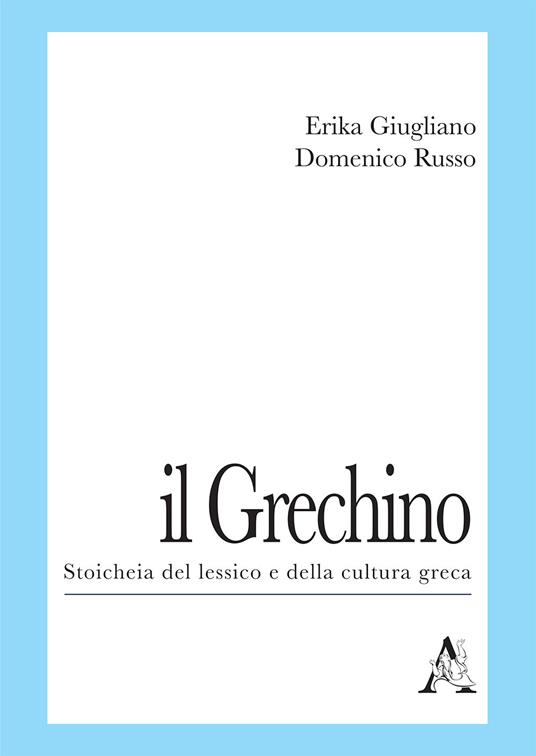 Il Grechino. Stoicheia del lessico e della cultura greca - Domenico Russo,Erika Giugliano - copertina
