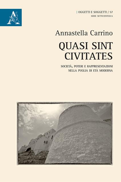 Quasi sint civitates. Società, poteri e rappresentazioni nella Puglia di età moderna - Annastella Carrino - copertina