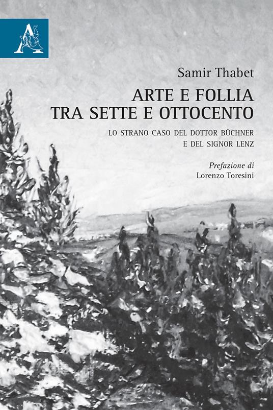 Arte e follia tra Sette e Ottocento. Lo strano caso del dottor Büchner e del signor Lenz - Samir Thabet - copertina