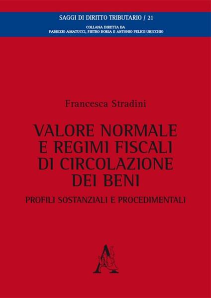 Valore normale e regimi fiscali di circolazione dei beni. Profili sostanziali e procedimentali - Francesca Stradini - copertina