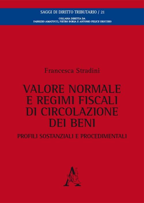 Valore normale e regimi fiscali di circolazione dei beni. Profili sostanziali e procedimentali - Francesca Stradini - copertina