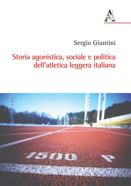 Storia agonistica, sociale e politica dell'atletica leggera italiana - Sergio Giuntini - copertina