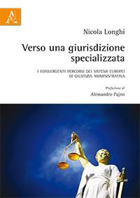 Verso una giurisdizione specializzata. I convergenti percorsi dei sistemi europei di giustizia amministrativa - Nicola Longhi - copertina