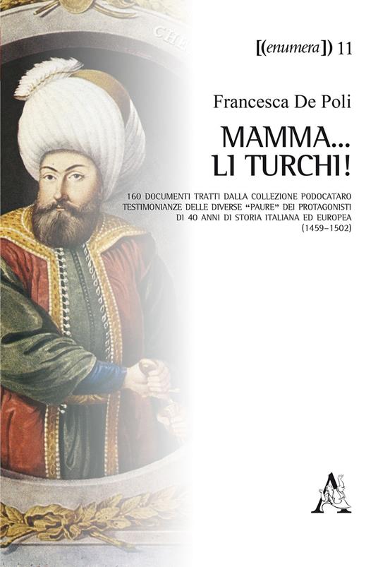 Mamma... li Turchi! 160 documenti tratti dalla Collezione Podocataro. Testimonianze delle diverse «paure» dei protagonisti di 40 anni di storia italiana ed europea (1459-1502) - Francesca De Poli - copertina
