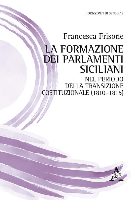 La formazione dei Parlamenti siciliani nel periodo della transizione costituzionale (1810–1815) - Francesca Frisone - copertina