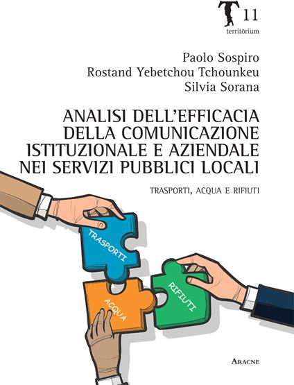 Analisi dell'efficacia della comunicazione istituzionale e aziendale nei servizi pubblici locali. Trasporti, acqua e rifiuti - Paolo Sospiro,Rostand Tchounkeu,Silvia Sorana - copertina