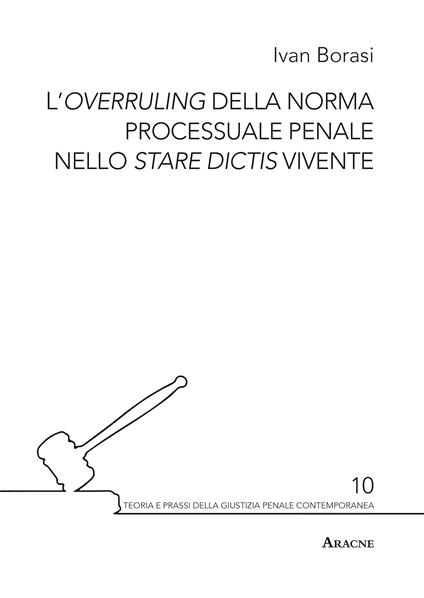 L'overruling della norma processuale penale nello stare dictis vivente - Ivan Borasi - copertina