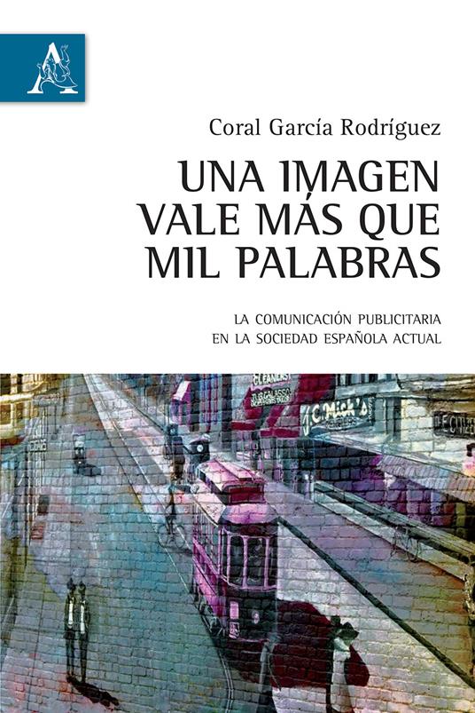 Una imagen vale más de mil palabras. La comunicación publicitaria en la sociedad española actual - Coral García Rodriguez - copertina