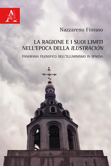 La ragione e i suoi limiti nell'epoca della Ilustración. Panorama filosofico dell'Illuminismo in Spagna - Nazzareno Fioraso - copertina