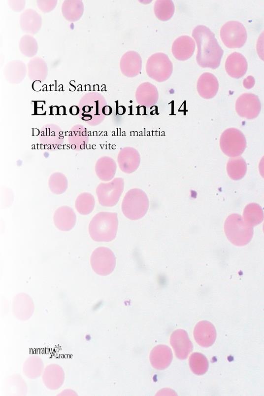 Emoglobina 14. Dalla gravidanza alla malattia attraverso due vite - Carla Sanna - copertina