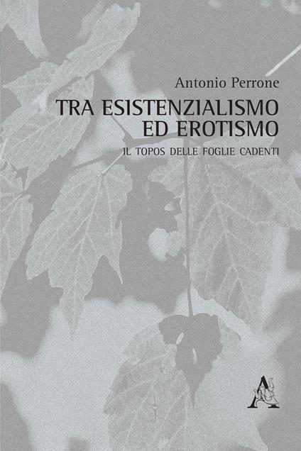 Tra esistenzialismo ed erotismo. Il topos delle foglie cadenti - Antonio Perrone - copertina