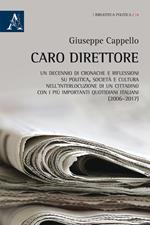 Caro direttore. Un decennio di cronache e riflessioni su politica, società e cultura nell'interlocuzione di un cittadino con i più importanti quotidiani italiani (2006-2017)