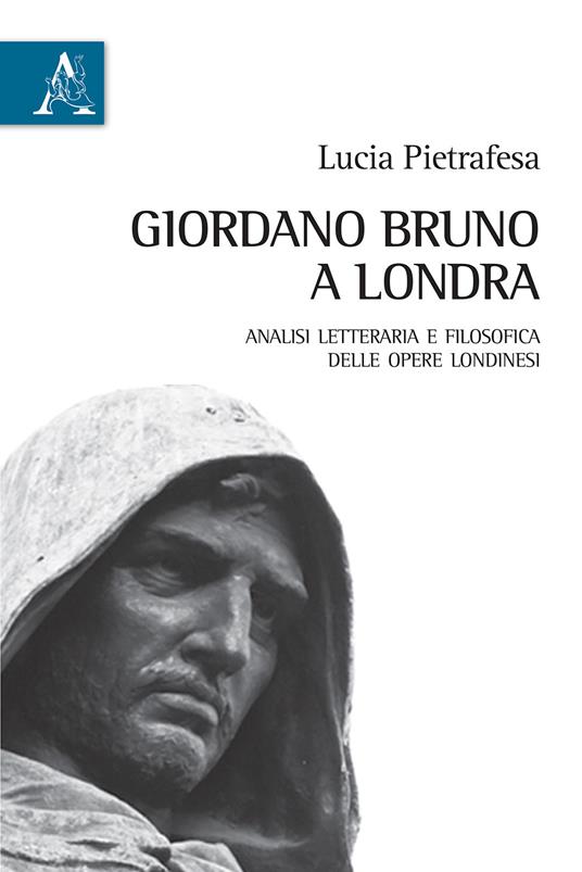 Giordano Bruno a Londra. Analisi letteraria e filosofica delle opere londinesi - Lucia Pietrafesa - copertina