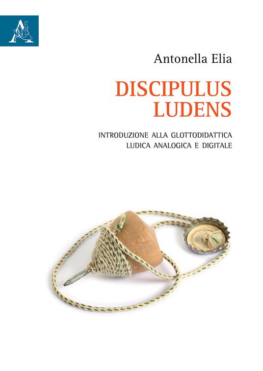 Discipulus ludens. Introduzione alla glottodidattica ludica analogica e digitale - Antonella Elia - copertina