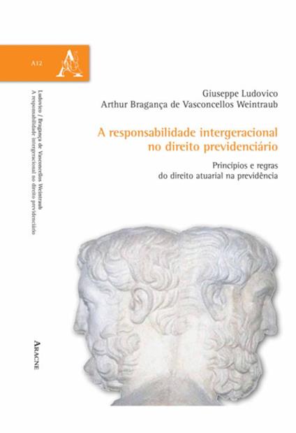 A responsabilidade intergeracional no direito previdenciário. Princípios e regras do direito atuarial na previdencia - Giuseppe Ludovico,Arthur Bragança de Vasconcellos - copertina