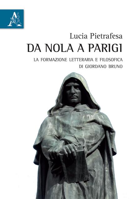 Da Nola a Parigi. La formazione letteraria e filosofica di Giordano Bruno - Lucia Pietrafesa - copertina
