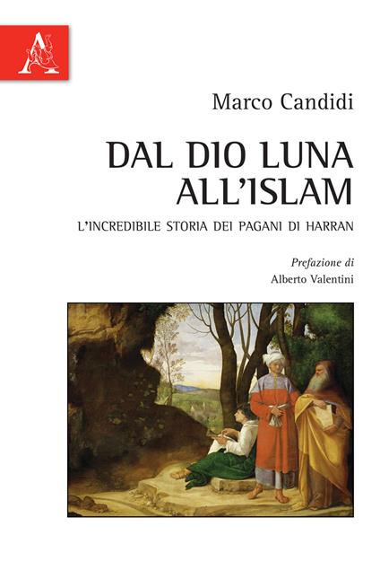 Dal Dio Luna all'Islam. L'incredibile storia dei pagani di Harran - Marco Candidi - copertina