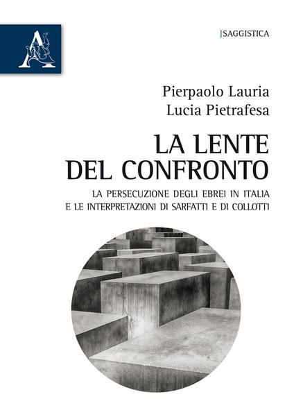 La lente del confronto. La persecuzione degli ebrei in Italia e le interpretazioni di Sarfatti e di Collotti - Pierpaolo Lauria,Lucia Pietrafesa - copertina
