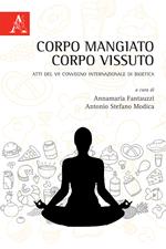 Corpo mangiato corpo vissuto. Atti del VII Convegno Internazionale di Bioetica