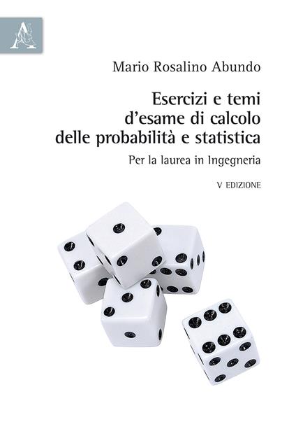 Esercizi e temi d'esame di calcolo delle probabilità e statistica. Per la laurea in Ingegneria - Mario Rosalino Abundo - copertina