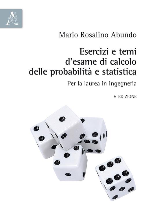 Esercizi e temi d'esame di calcolo delle probabilità e statistica. Per la laurea in Ingegneria - Mario Rosalino Abundo - copertina