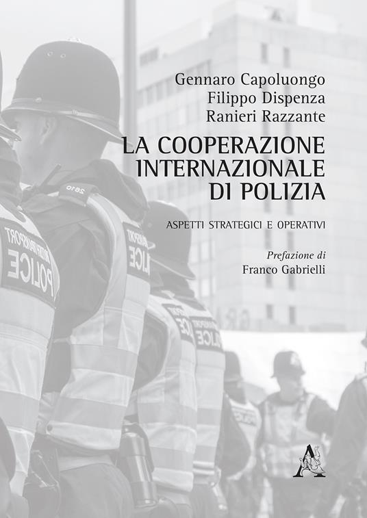 La cooperazione internazionale di polizia. Aspetti strategici e operativi - Gennaro Capoluongo,Filippo Dispenza,Ranieri Razzante - copertina