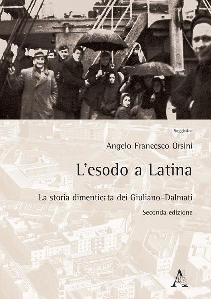 L'esodo a Latina. La storia dimenticata dei giuliano-dalmati - Angelo Francesco Orsini - copertina