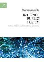 Internet Public Policy. Politiche pubbliche e governance delle reti digitali