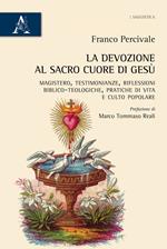 La devozione al Sacro Cuore di Gesù. Magistero, testimonianze, riflessioni biblico-teologiche, pratica di vita e culto popolare