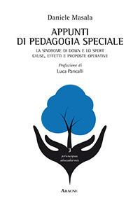 Appunti di pedagogia speciale. La sindrome di down e lo sport. Cause, effetti e proposte operative - Daniele Masala - copertina
