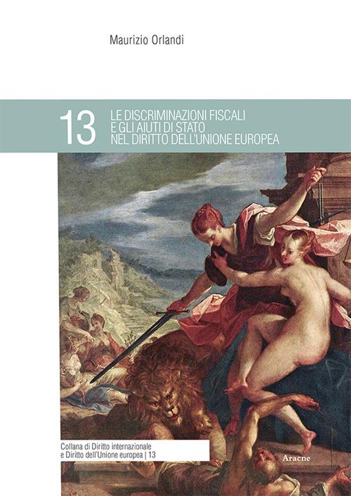 Le discriminazioni fiscali e gli aiuti di Stato nel diritto dell'Unione europea - Maurizio Orlandi - copertina