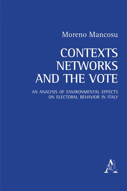 Contexts, networks, and the vote. An analysis of environmental effects on electoral behavior in Italy - Moreno Mancosu - copertina