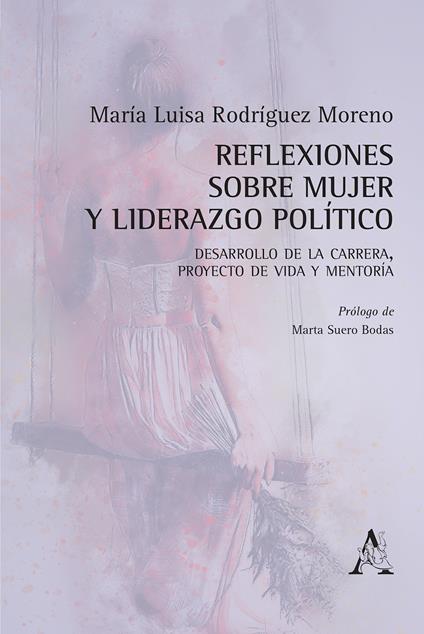Reflexiones sobre mujer y liderazgo político. Desarrollo de la carrera, proyecto de vida y mentoría - María Luisa Rodríguez Moreno - copertina