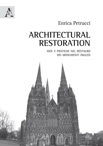 Architectural Restoration. Idee e pratiche nel restauro dei monumenti inglesi - Enrica Petrucci - copertina
