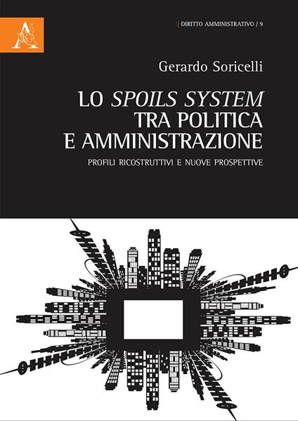 Lo spoils system tra politica e amministrazione. Profili ricostruttivi e nuove prospettive - Gerardo Soricelli - copertina