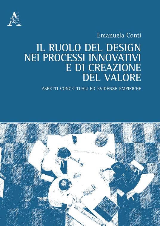 Il ruolo del design nei processi innovativi e di creazione del valore. Aspetti concettuali ed evidenze empiriche - Emanuela Conti - copertina