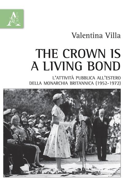 The crown is a living bond. L'attività pubblica all'estero della monarchia britannica (1952-1972) - Valentina Villa - copertina